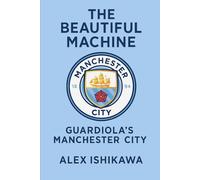 The Beautiful Machine: Guardiola’s Manchester City: 9 (Football Clubs History)