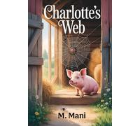 The Beautiful story of Charlotte's Web: A Heartwarming Tale of Friendship, Courage, and the Magic of Words for Young Readers