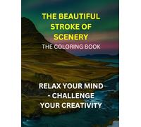 THE BEAUTIFUL STROKE OF SCENERY "THE COLORING BOOK": Relax Your Mind - Challenge Your Creativity.
