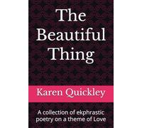 The Beautiful Thing: A collection of ekphrastic poetry on a theme of Love