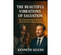 THE BEAUTIFUL VIBRATIONS OF SALVATION: The Universal Answer of God’s Grace for Every Human Heart