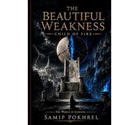 The Beautiful Weakness: Child of Fire (The World In Longing)