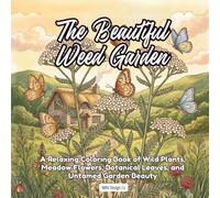 The Beautiful Weed Garden: A Relaxing Coloring Book of Wild Plants, Meadow Flowers, Botanical Leaves, and Untamed Garden Beauty
