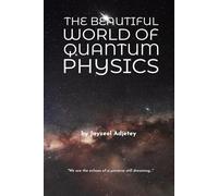 The Beautiful World of Quantum Physics (Our Beautiful Universe)