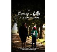 The Beauty and Battle of a Single Mom: A Journey of Silent Tear, Fierce Love and Unshakable Strength