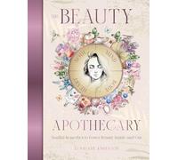 The Beauty Apothecary: Soulful remedies to foster beauty inside and out (Sacred Apothecary Series)