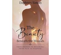 The Beauty Beneath the Wounds: A Prophetic Journey of Healing, Identity, and Divine Purpose