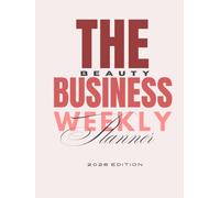 The Beauty Business Weekly Planner | 2026 Edition: A Professional Daily, Weekly & Monthly Planning Ecosystem for Salon Owners, Self-Employed Beauty Professionals & Creative Entrepreneurs