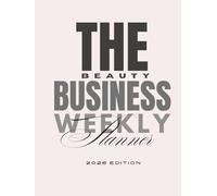 The Beauty Business Weekly Planner | 2026 Edition: A Professional Daily, Weekly & Monthly Planning Ecosystem for Salon Owners, Self-Employed Beauty Professionals & Creative Entrepreneurs