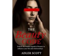 The Beauty Code: Unlock the Hidden Signals of Beauty to Enhance Your Life and Relationships