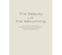 The Beauty in the Becoming: The 12-week guided journal designed to help you embrace growth, celebrate progress, and find beauty in the journey.: ... Tasks, and Monthly Dates | Pearl Design