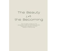 The Beauty in the Becoming: The 12-week guided journal designed to help you embrace growth, celebrate progress, and find beauty in the journey.: ... Tasks, and Monthly Dates | Pearl Design