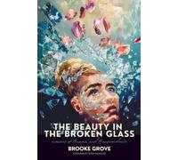 The Beauty In The Broken Glass: Memoirs of Trauma and Transcendence