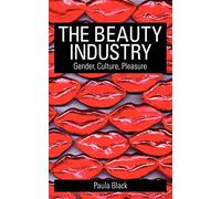 The Beauty Industry: Gender, Culture, Pleasure