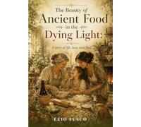 The Beauty of Ancient Food in the Dying Light: A story of life, love, and food.