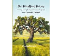 The Beauty of Boring: Investing Learning Earning & Saving for Beginners