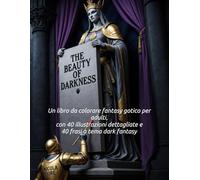 The Beauty of Darkness: Un libro da colorare fantasy gotico per adulti, con 40 illustrazioni dettagliate e 40 frasi a tema dark fantasy