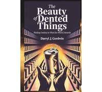 The Beauty of Dented Things: Finding Destiny in What the World Discards