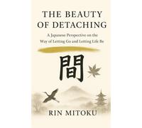 The Beauty of Detaching: A Japanese Perspective on the Way of Letting Go and Letting Life Be