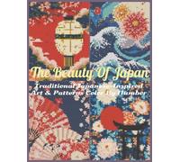 The Beauty of Japan: Traditional Japanese-Inspired Art & Patterns Color By Number: 40 Traditional Patterns, Scenic Designs, and Cultural Motifs Artwork for relaxation
