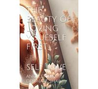 THE BEAUTY OF LOVING YOUESELF FIRST: SELF LOVE