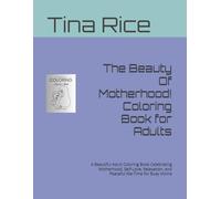 The Beauty Of Motherhood! Coloring Book for Adults: A Beautiful Adult Coloring Book Celebrating Motherhood, Self-Love, Relaxation, and Peaceful Me-Time for Busy Moms