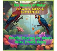 The Beauty of Nature: Mindful Coloring for Adults - Relax, Create, Enjoy