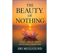 The Beauty of Nothing: Discover the Joy of Emptiness and the Power of Simply Being