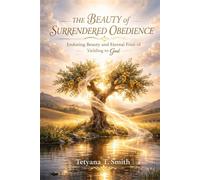 The Beauty of Surrendered Obedience: Enduring Beauty and Eternal Fruit of Yielding to God