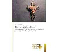 The beauty of the Church: Understanding Christian Identity from Biblical Metaphors for African Christianity