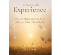The Beauty of the Experience: How to Stop Surviving Your Life and Start Inhabiting It