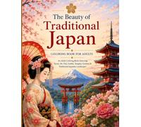 The Beauty of Traditional Japan: An Adult Coloring Book Featuring Kyoto, Mt. Fuji, Geisha, Temples, Gardens, Cherry Blossoms & Traditional Japanese Landscapes