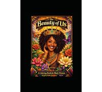 The Beauty of Us: A Self-Care Coloring Book for Black Women: Affirmations, Relaxing Pages, and Empowering Art Celebrating Strength, Sisterhood, and Self-Love
