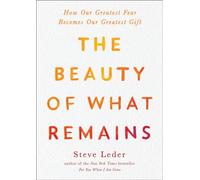 The Beauty of What Remains: How Our Greatest Fear Becomes Our Greatest Gift
