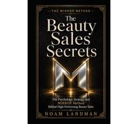 The Beauty Sales Secrets: The Psychology, Strategy, and MIRROR Method Behind High-Performing Beauty Sales