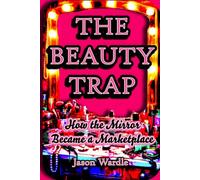 The Beauty Trap: How the Mirror Became a Marketplace (1850s-2026) (The Myths and the Machine)