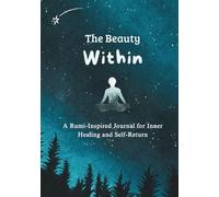 The Beauty Within: A Rumi-Inspired Journal for Inner Healing and Self-Return