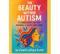 THE BEAUTY WITHIN AUTISM: A CAREGIVER'S 30-DAY JOURNAL OF FAITH AND HOPE