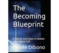 The Becoming Blueprint: A Step by Step Guide to Awaken your Highest Self