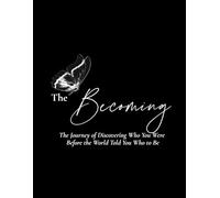 The Becoming Journal: The Journey of Discovering Who You Were Before the World Told You Who to Be