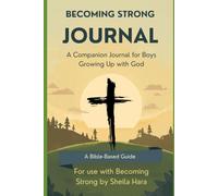 The Becoming Strong Journal A Companion Journal for Boys Growing Up with God: For use with Becoming Strong by Sheila Hara (Becoming - A Faith-Based Guide to Growing Up with God)