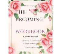 THE BECOMING WORKBOOK: A Guided Workbook: A Journey of Confidence, Clarity, and Healing (The Becoming Series)