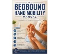 The Bedbound Hand Mobility Manual: A Caregiver's Guide to Gentle Stretching, Joint Support, and Managing Contracture Risk