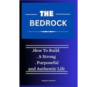 THE BEDROCK: How to Build a Strong, Purposeful, and Authentic Life