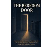 The Bedroom Door: Teenage School Refusal, the Child You Can No Longer Carry, and How to Get Them Back Into the World