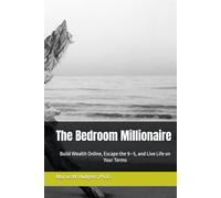 The Bedroom Millionaire: Build Wealth Online, Escape the 9-5, and Live Life on Your Terms