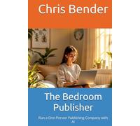 The Bedroom Publisher: Run a One-Person Publishing Company with AI (The AI Revolution)