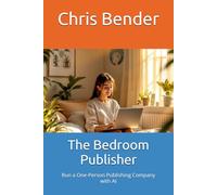 The Bedroom Publisher: Run a One-Person Publishing Company with AI (The AI Revolution)