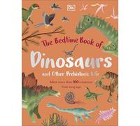 The Bedtime Book of Dinosaurs and Other Prehistoric Life: Meet More Than 100 Creatures From Long Ago