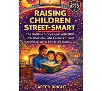 The Bedtime Story Guide to Raising Children Street-Smart: 200+ Practical Real-Life Lessons to Help Kids Build Confidence, Awareness, and Make Better Decisions in Everyday Situations